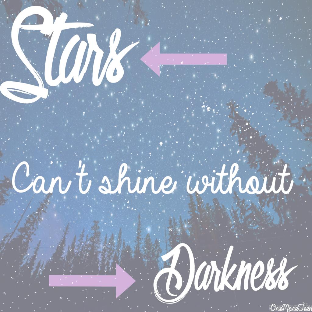 Stars can't shine without darkness 