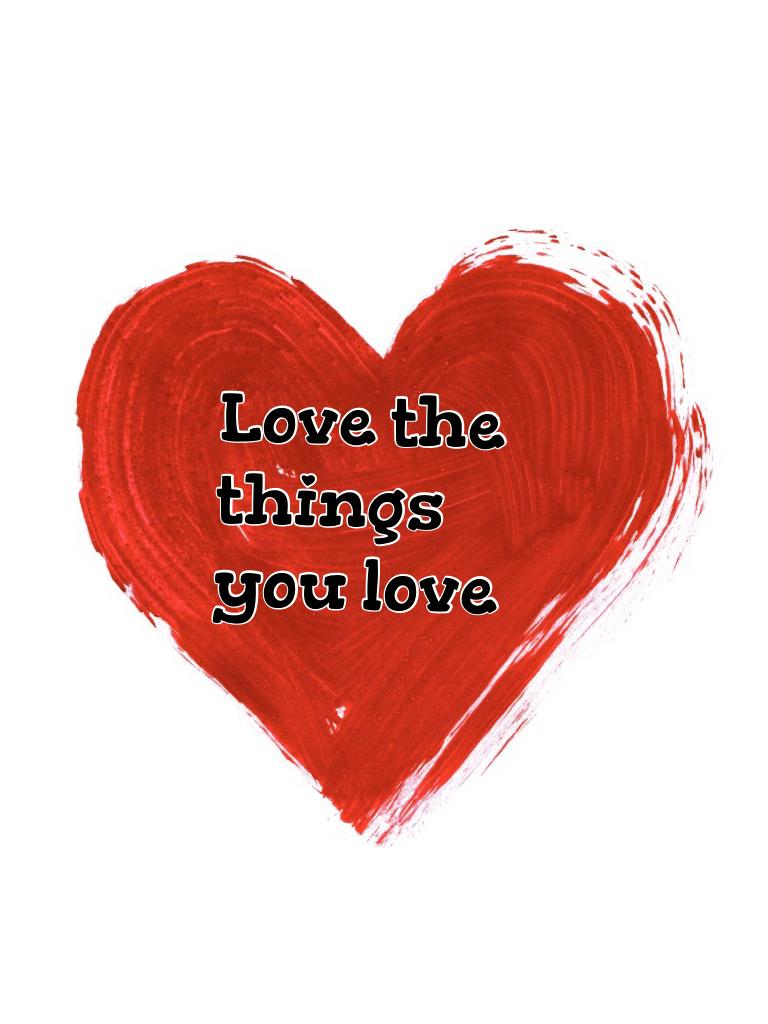 Love the things you love