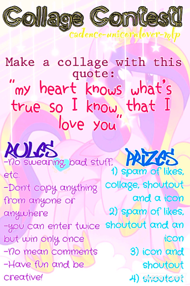 💝Collage contest!💝
"My heart knows what's true so I know that I love you"
Ends August 10th! Unless I don't get 15+ entries, then it will be extended 