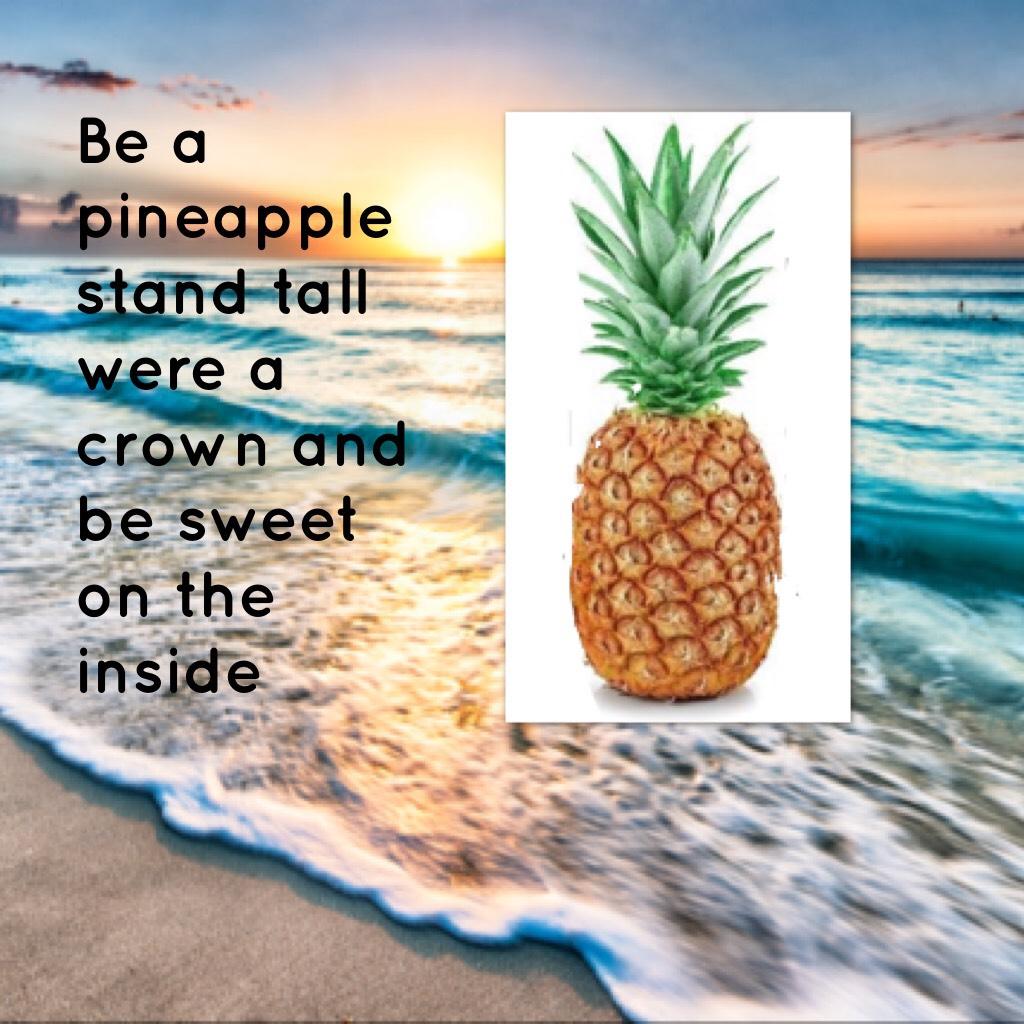 Be a pineapple stand tall were a crown and be sweet in the inside