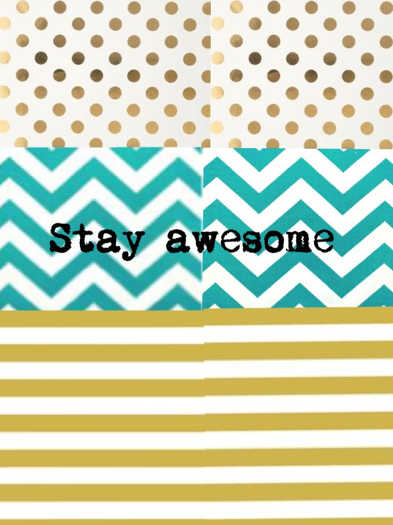 Stay awesome people