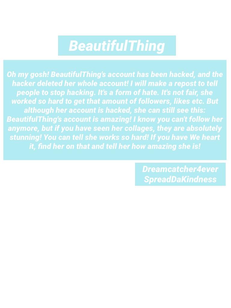 #BeautifulThing💕💕 requested by Dreamcatcher4ever! We need to stop hacking into people's accounts. It's really bad! I'm making a repost now!