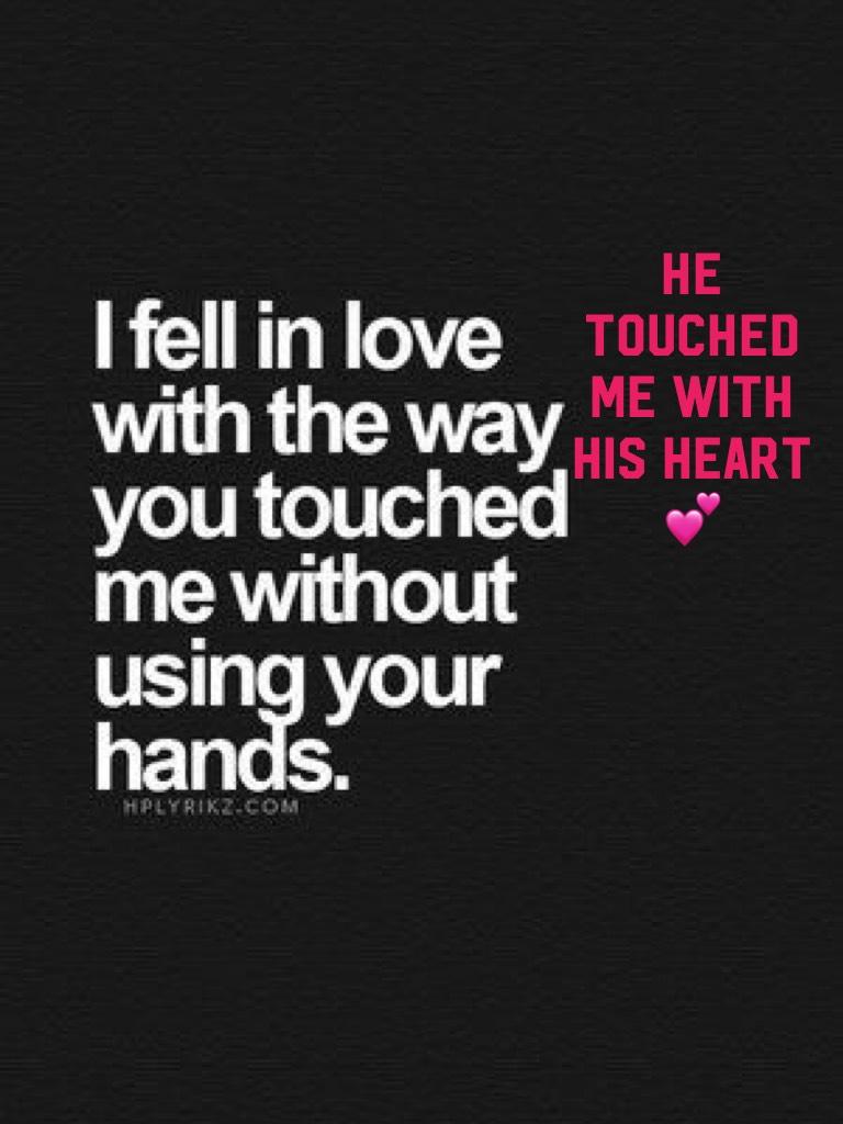 He touched me with his heart 💕