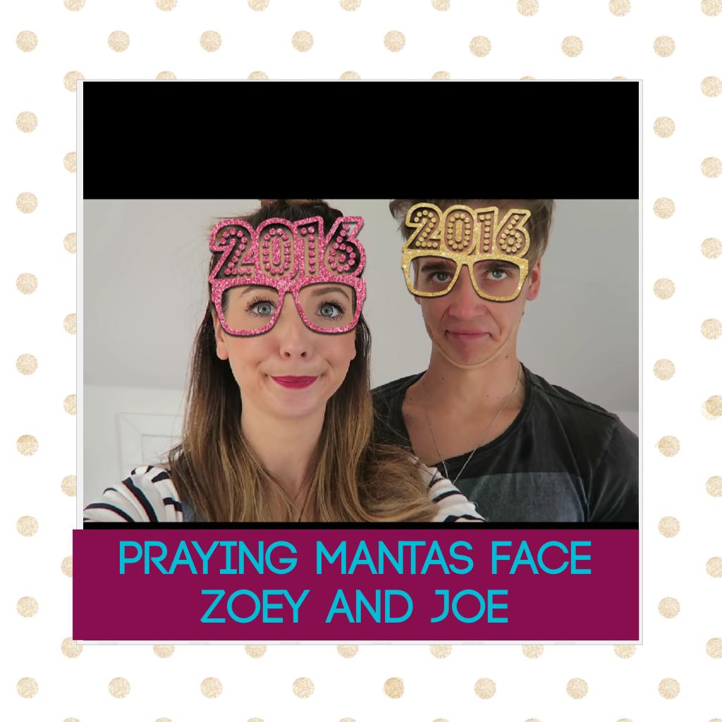 Praying mantas face zoey and joe go subscribe to them their videos are so good on YouTube www.youtube/thatcher joe.com www.youtube/Zoella.com