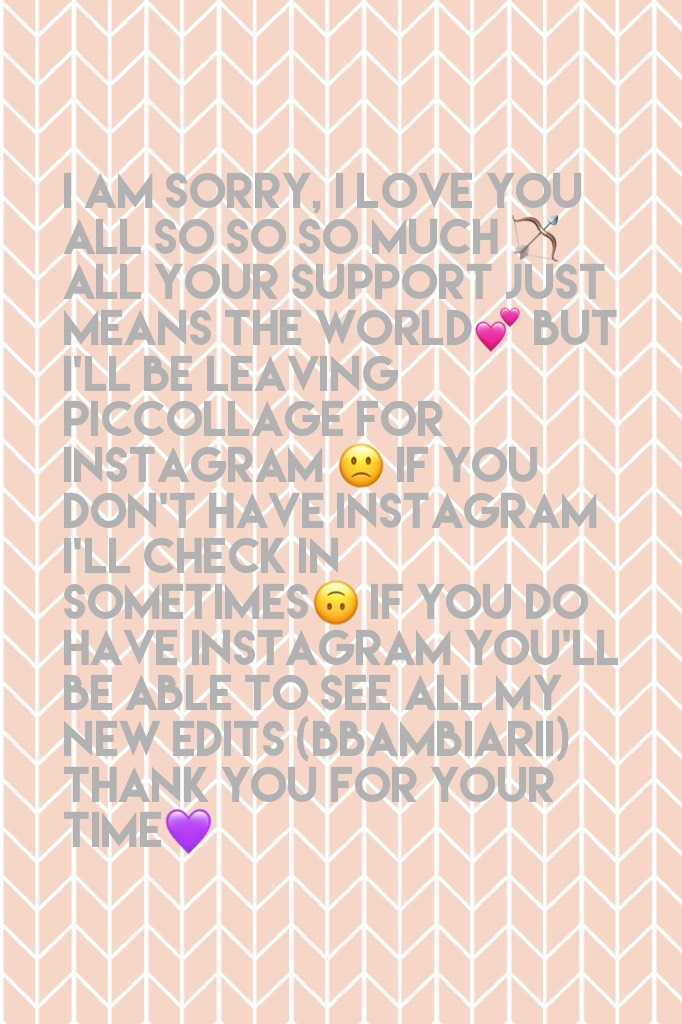 I am sorry, I love you all so so so much 🏹 all your support just means the world💕 but I'll be leaving PicCollage for Instagram 🙁 if you don't have Instagram I'll check in sometimes🙃 if you do have Instagram you'll be able to see all my new edits (bbambiar