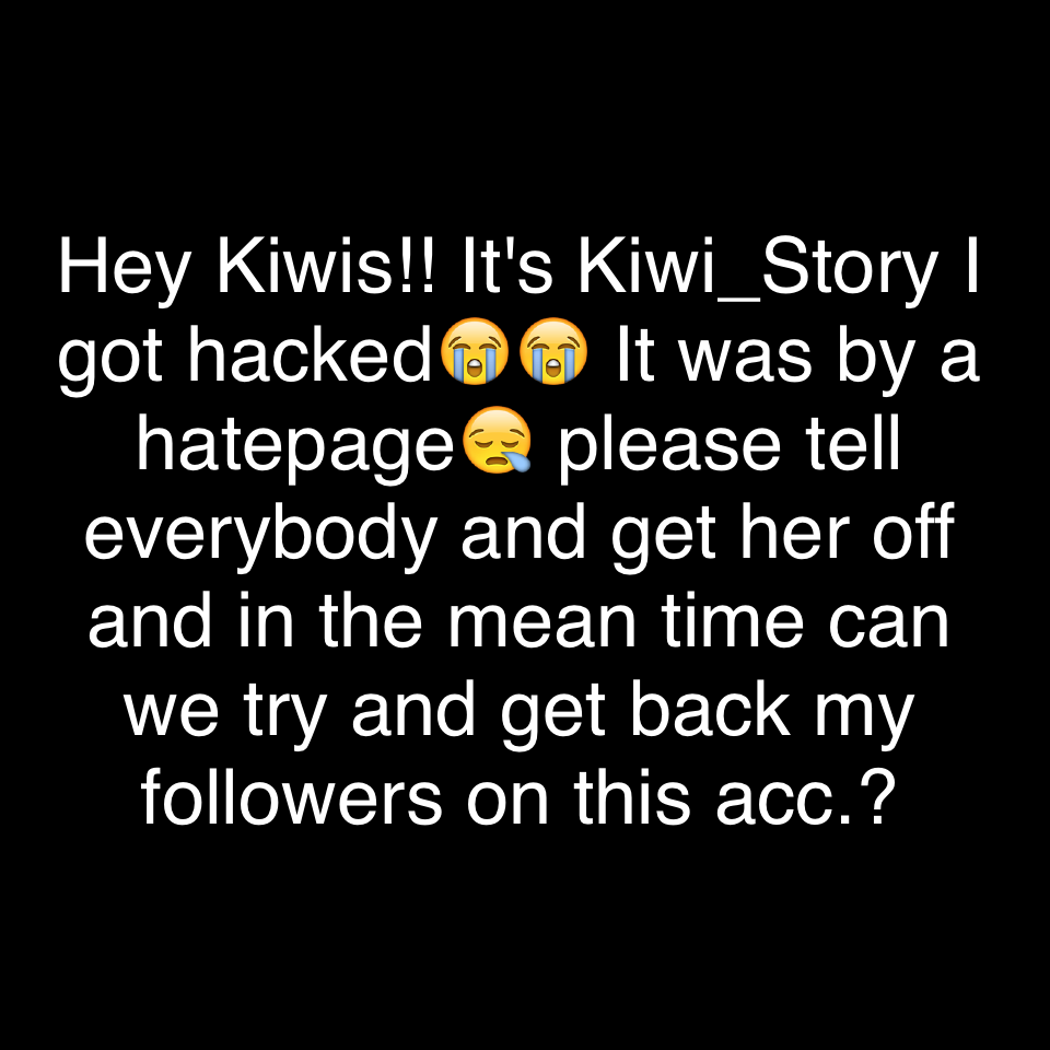 Hey Kiwis!! It's Kiwi_Story I got hacked😭😭