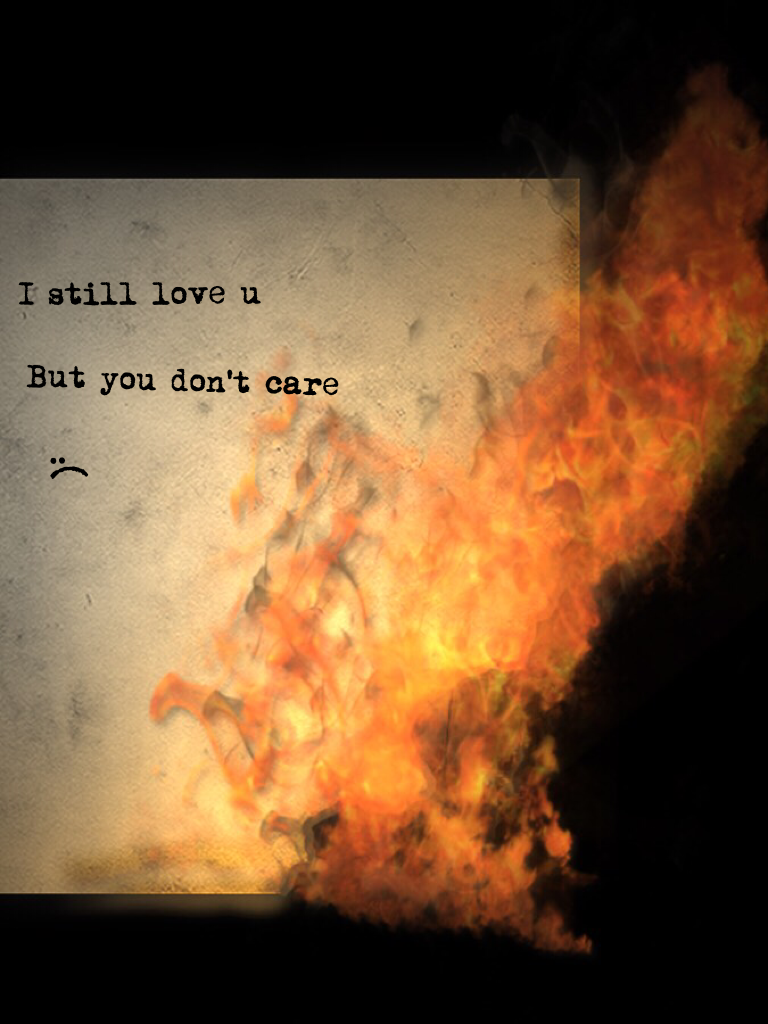 I still love u but u don't even care :(