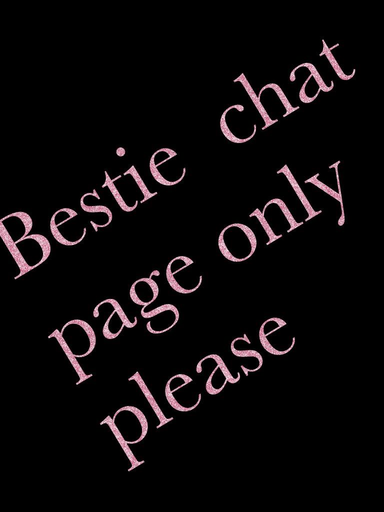Bestie  chat page only please