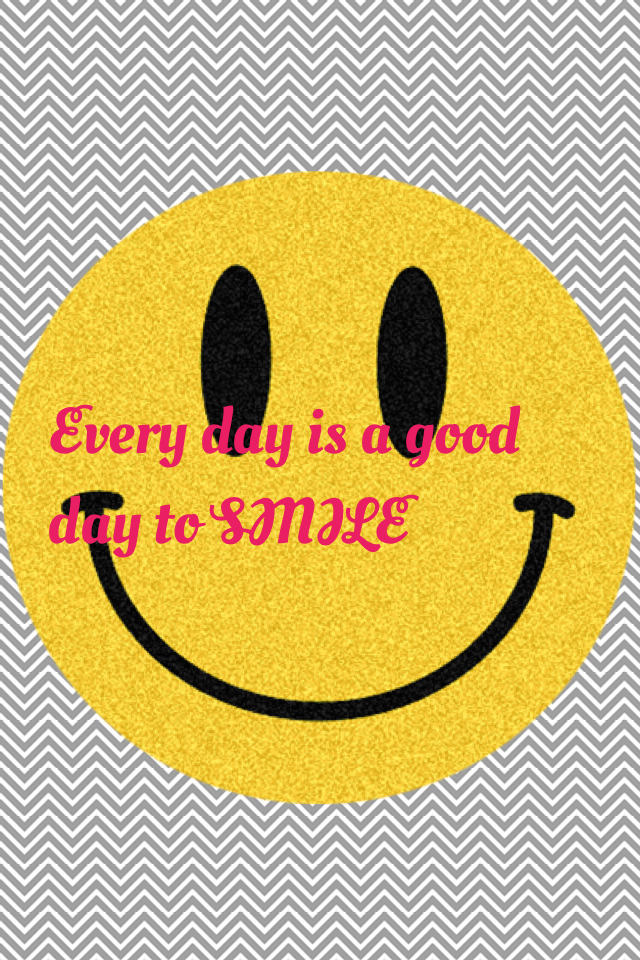 Every day is a good day to SMILE