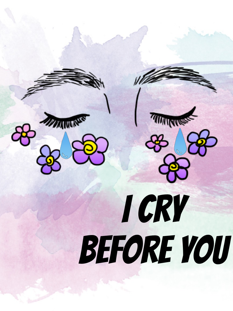 I cry 
before you
