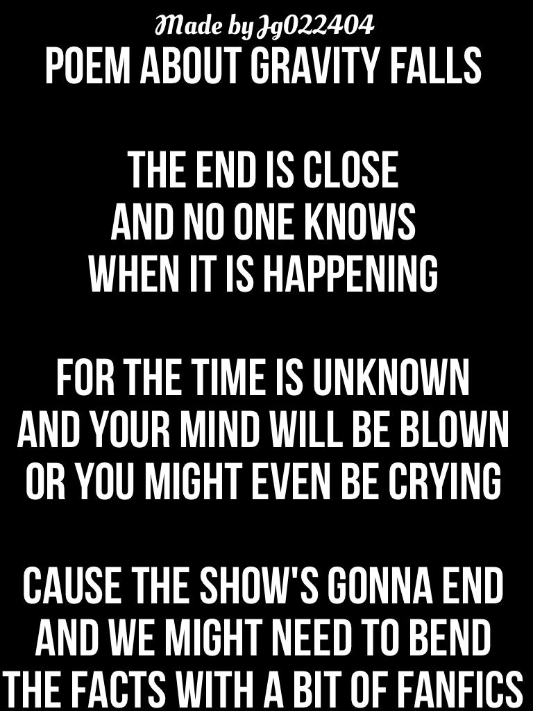 Gravity Falls is ending, and I made this poem to show that I care. I mean, there's only one more episode. 😞