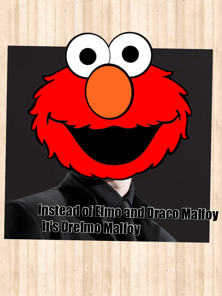 Instead of Elmo and Draco Malfoy 
  It's Drelmo Malfoy
