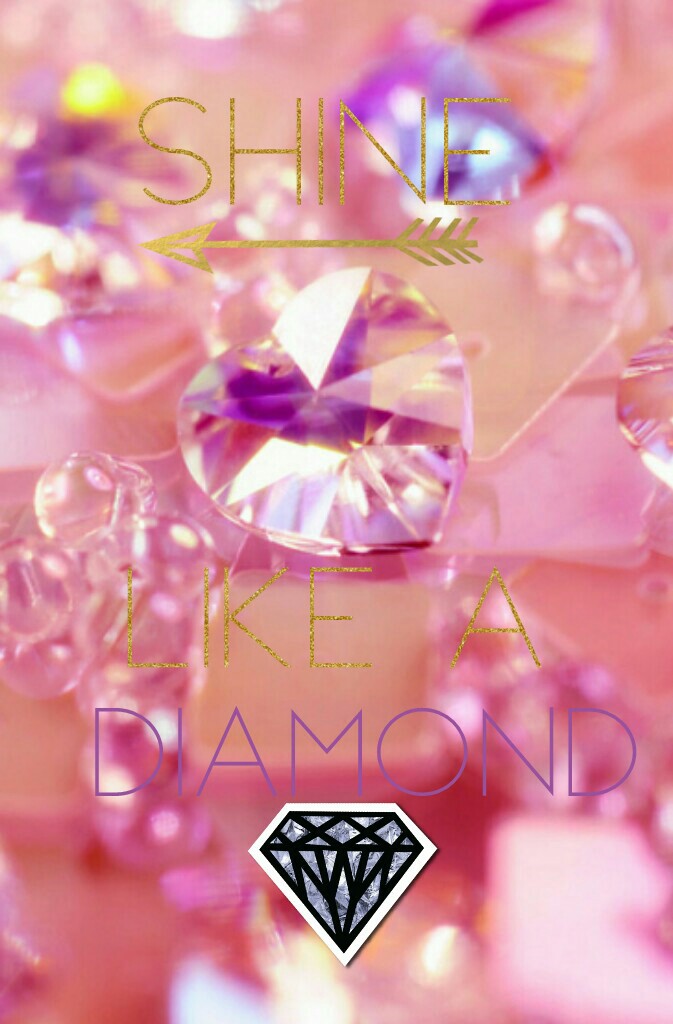 Shine like a diamond and be yourself.😊🌞💎