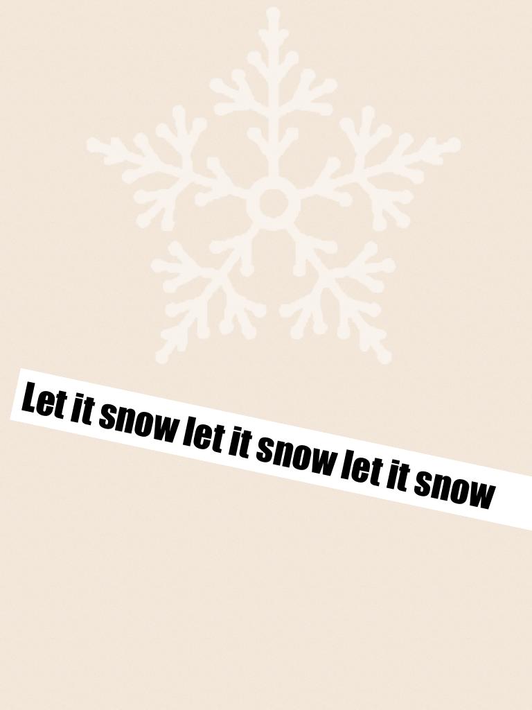 Let it snow let it snow let it snow