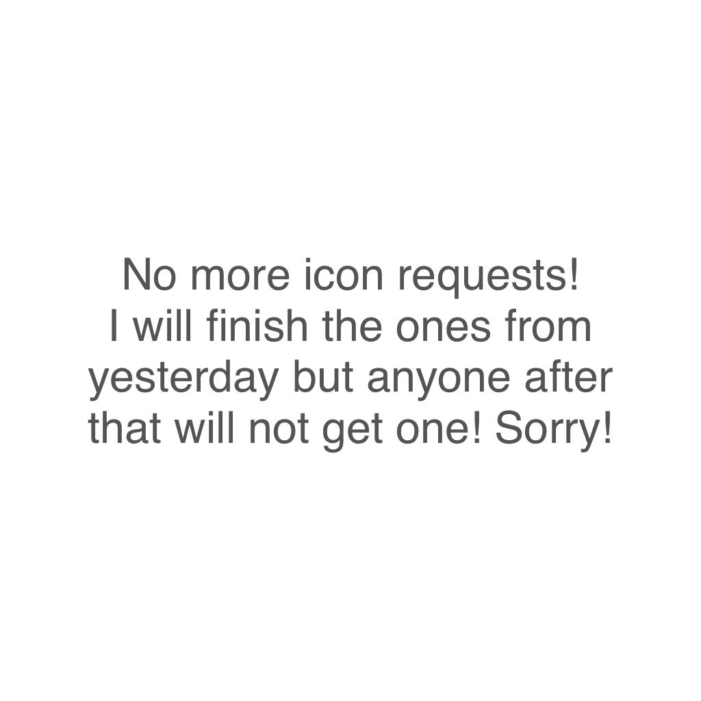 No more icon requests!
I will finish the ones from yesterday but anyone after that will not get one! Sorry!
