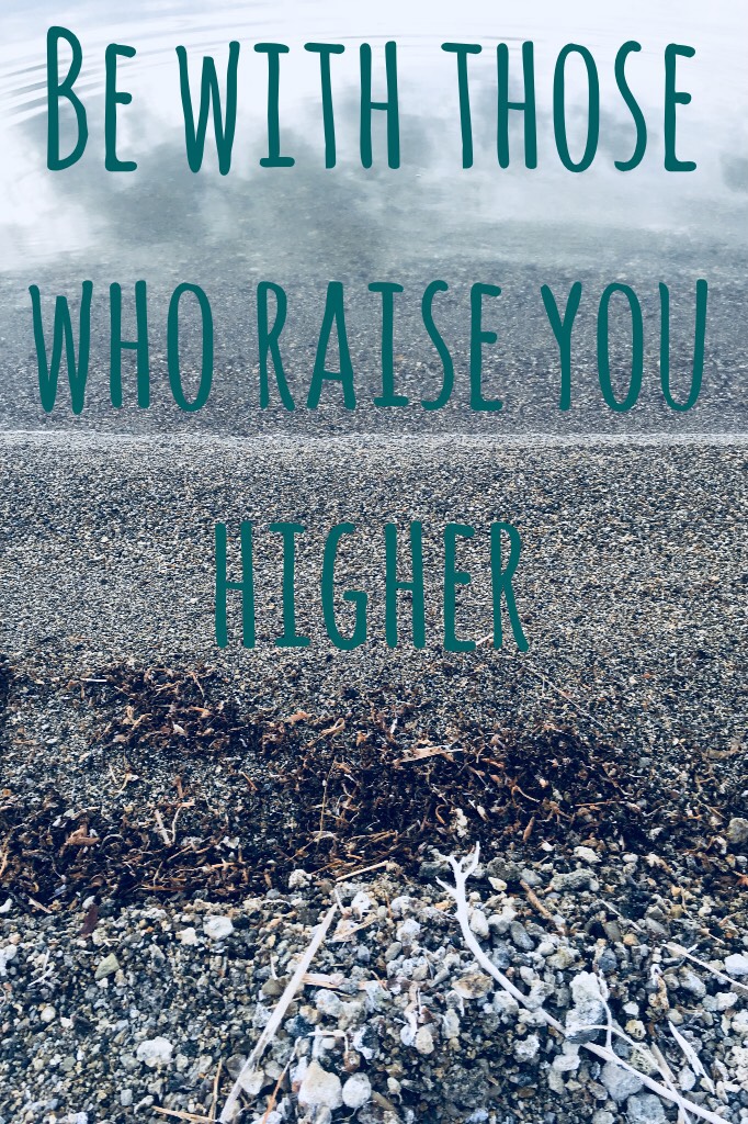Be with those who raise you higher