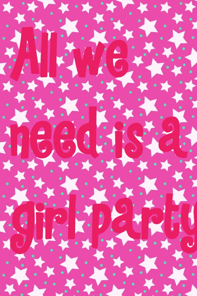 All we need is a girl party  


Song made by Mackenzie Ziegler 