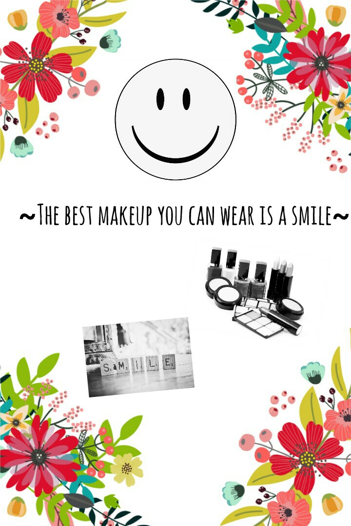 ~The best makeup you can wear is a smile~