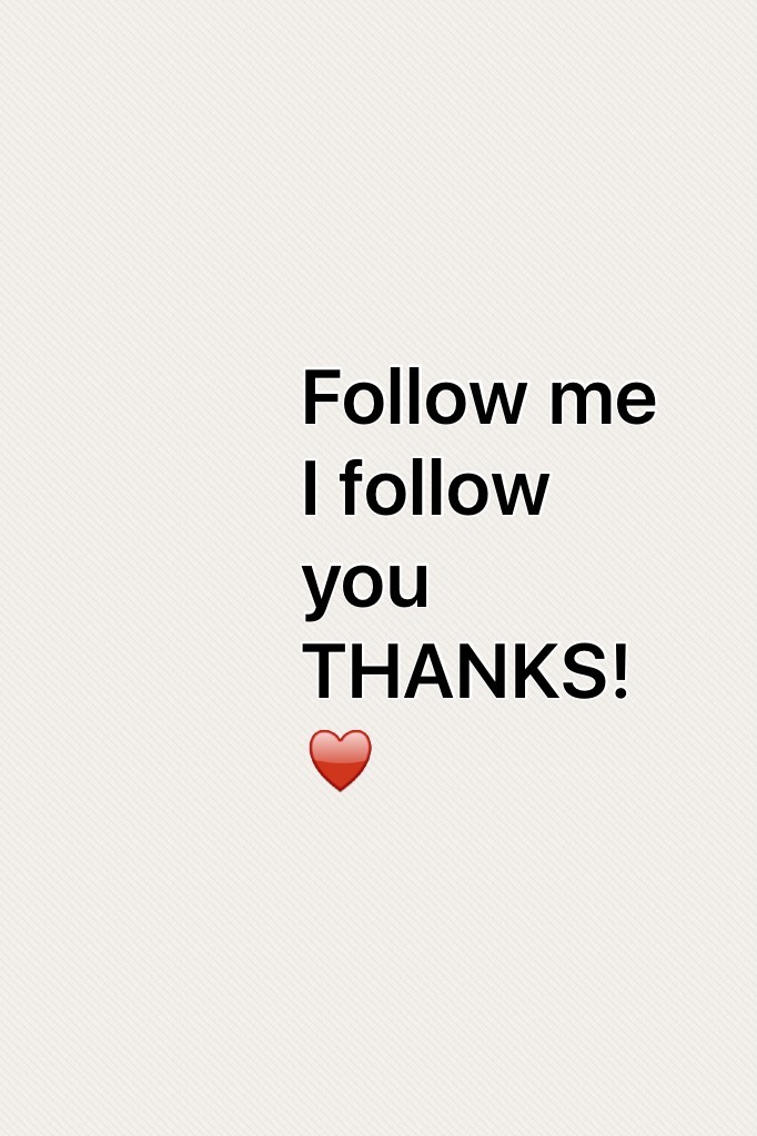 Follow me I follow you THANKS!♥️