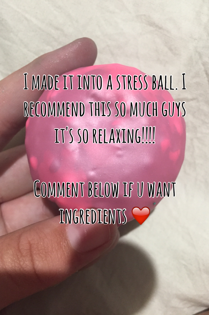 I made it into a stress ball. I recommend this so much guys it's so relaxing!!!!

Comment below if u want ingredients ❤️