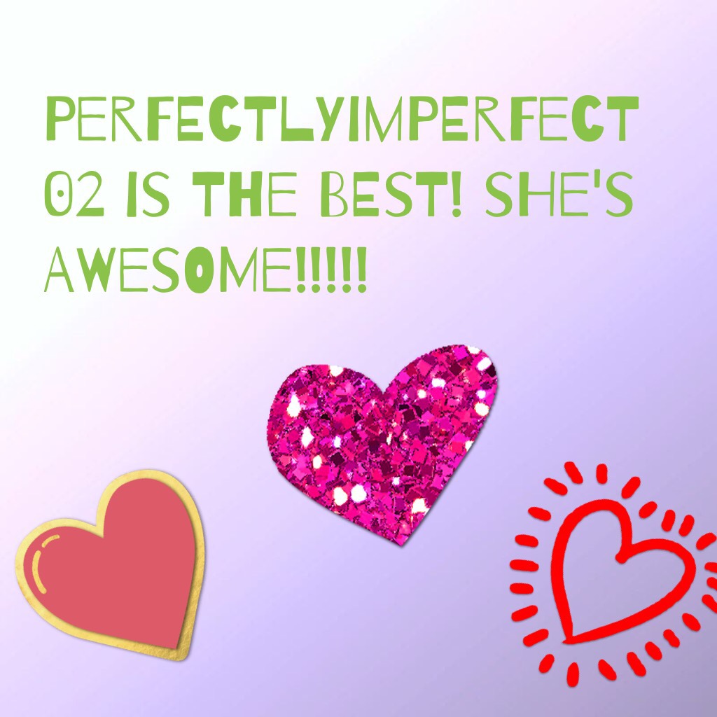 Perfectlyimperfect02 is the best! She's awesome!!!!! 