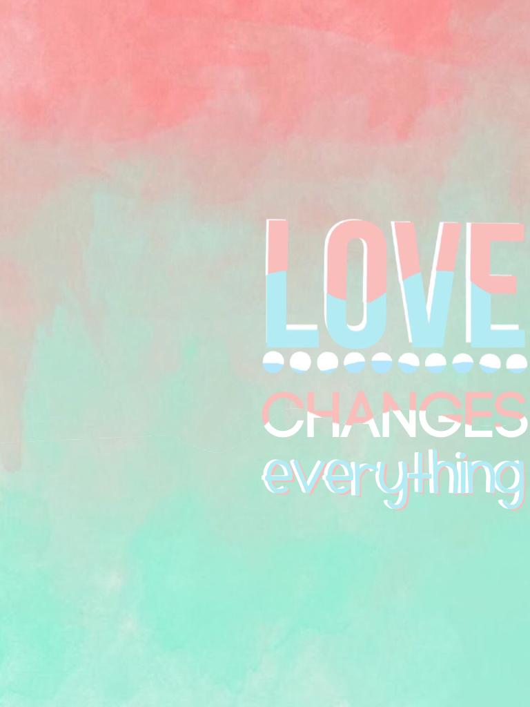 Love Changes Everything💖