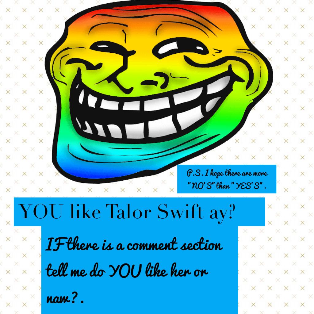 YOU like Talor Swift ay?👿😈