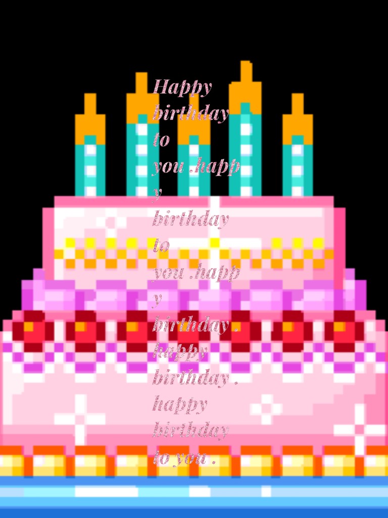 Happy birthday to you .happy birthday to you .happy birthday .happy birthday .happy birthday to you . It's my sisters' birthday 🎉 