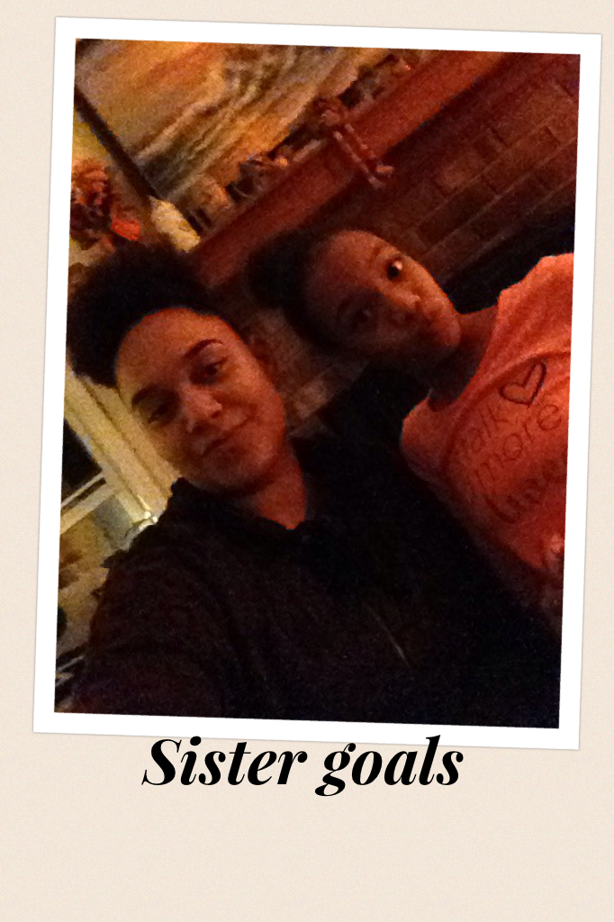Sister goals 
