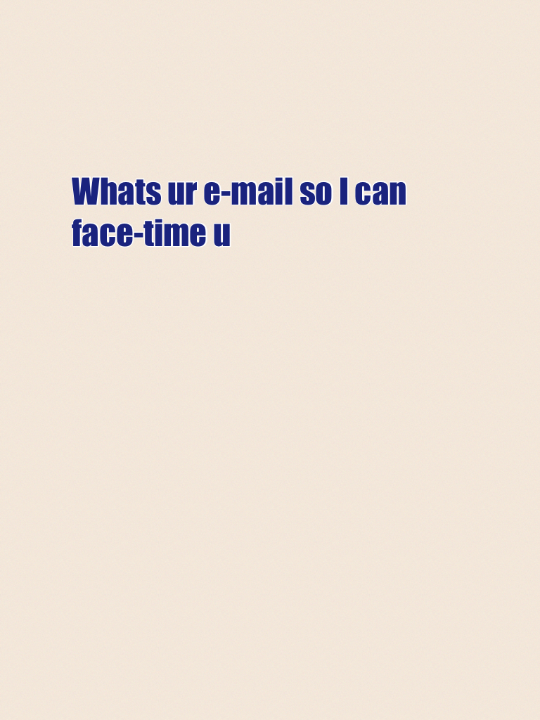 Whats ur e-mail so I can face-time u