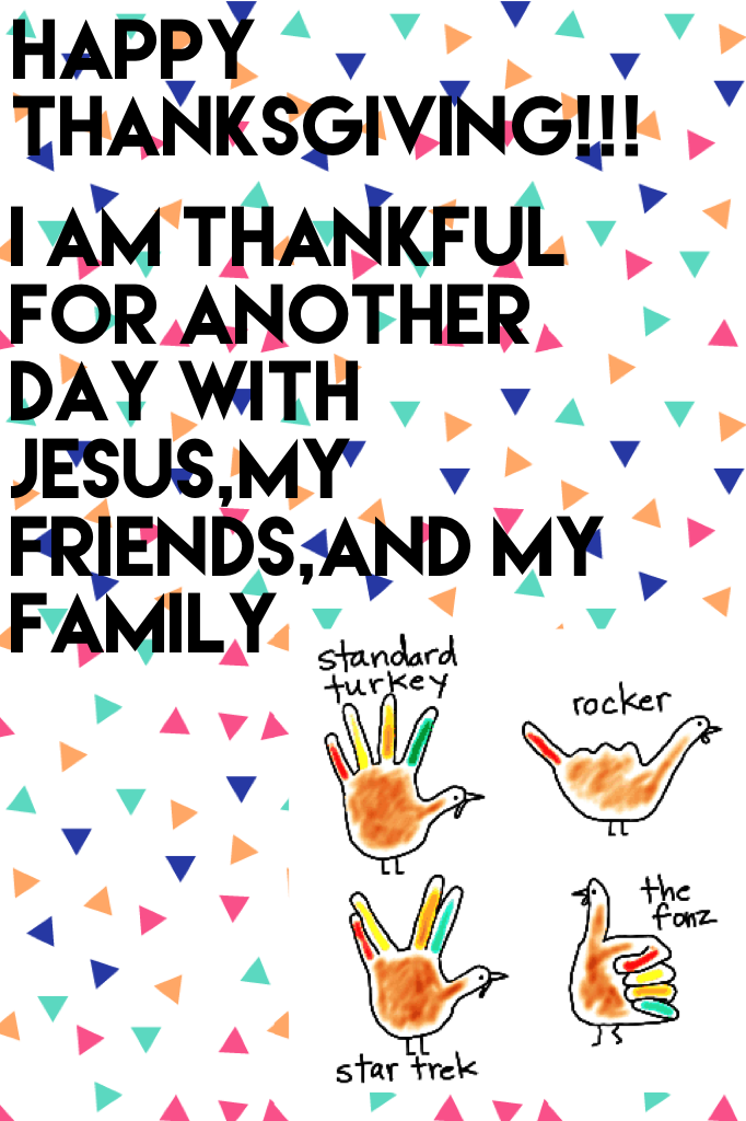 I am thankful for another day with Jesus,my friends,and my family 