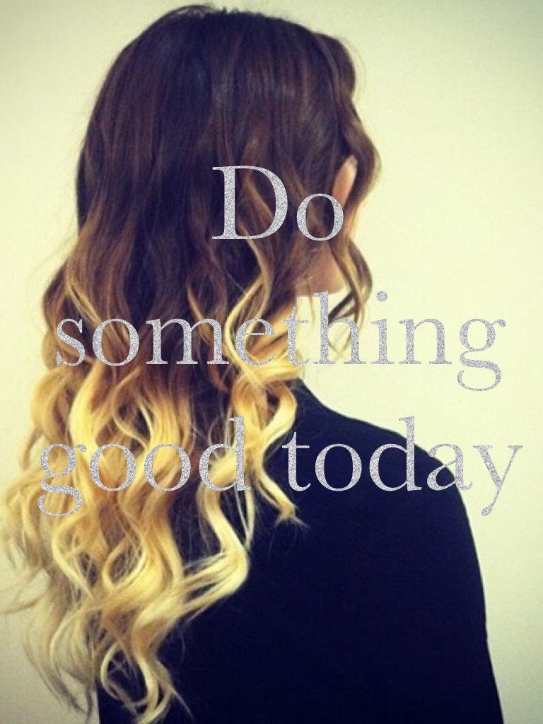 Do something good today