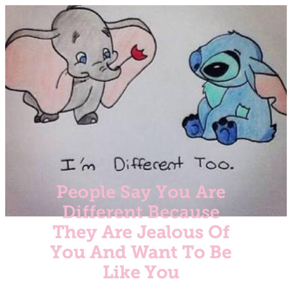 People Say You Are Different Because They Are Jealous Of You And Want To Be Like You 