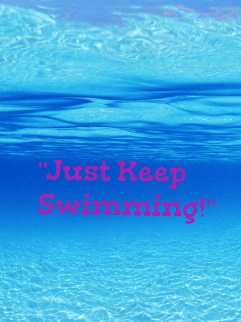 "Just Keep Swimming!"