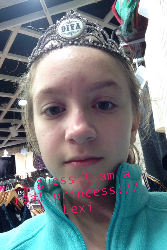 I guess I am a real princess!
//Lexi(This is from 6 hours ago but I look super cute!)