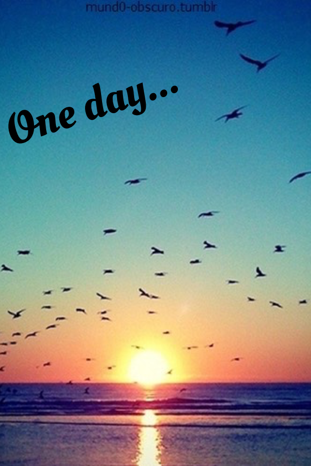 One day...