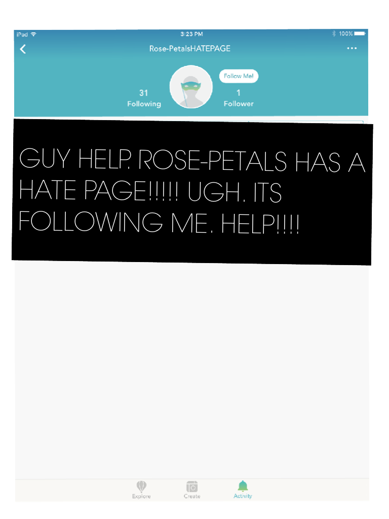 GUY HELP. ROSE-PETALS HAS A HATE PAGE!!!!! UGH. ITS FOLLOWING ME. HELP!!!! 