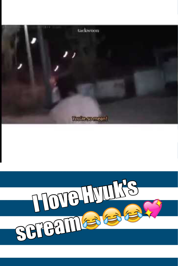 I love Hyuk's scream😂😂😂💖
