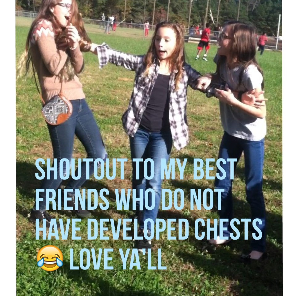 Shoutout to my best friends who do not have developed chests 😂 love ya'll+ Savannah is getting an account guys ☺️