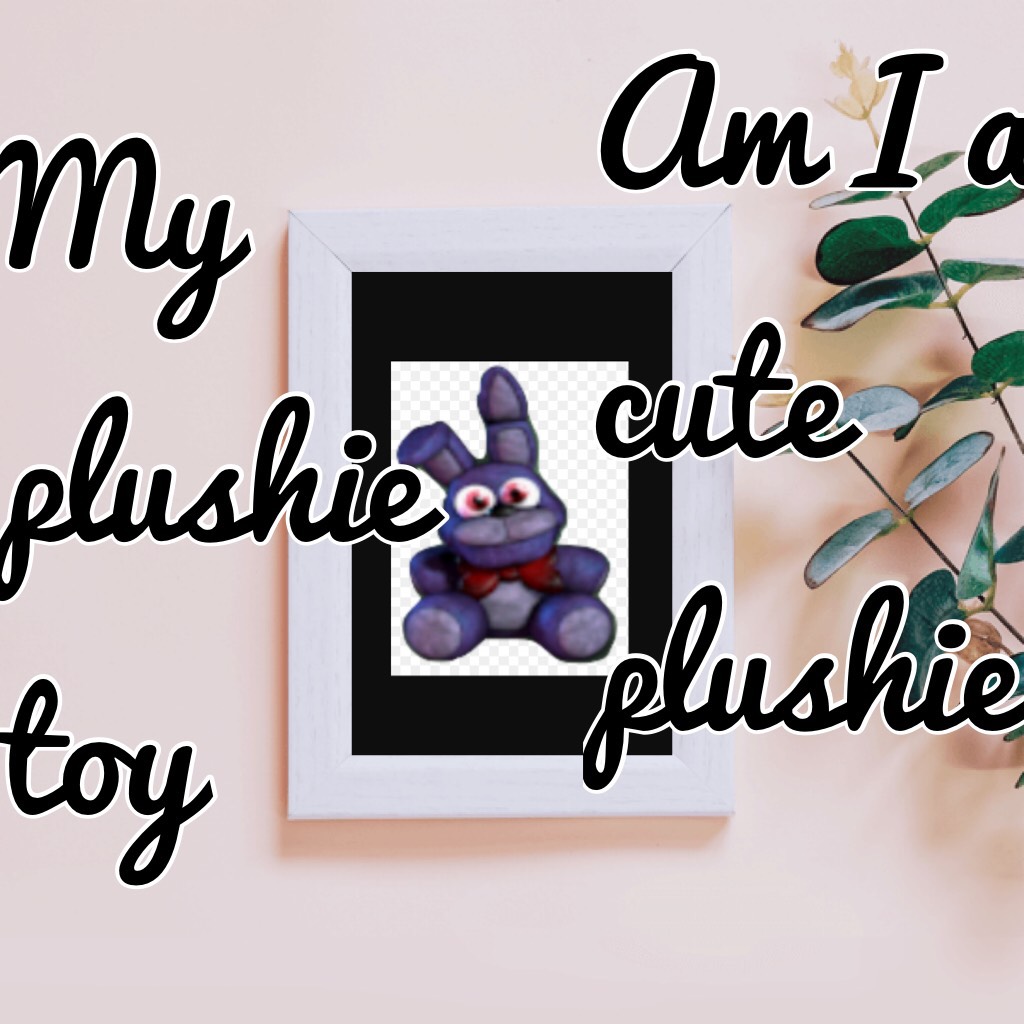 Am I a cute plushie?
Please say yes