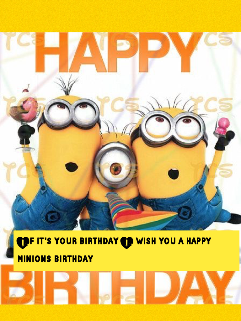 If it's your birthday I wish you a happy minions birthday 