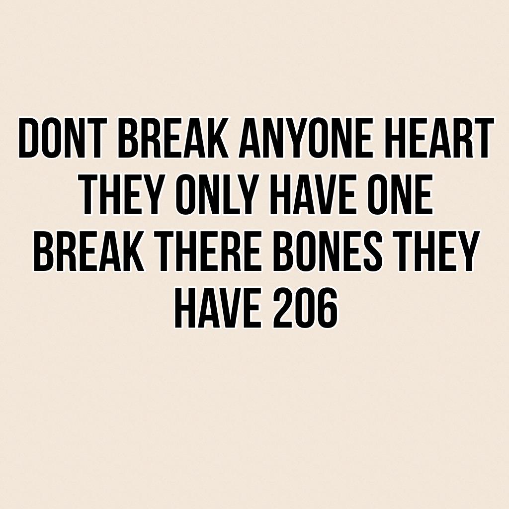 Dont Break Anyone heart They Only Have One
Break There Bones They Have 206