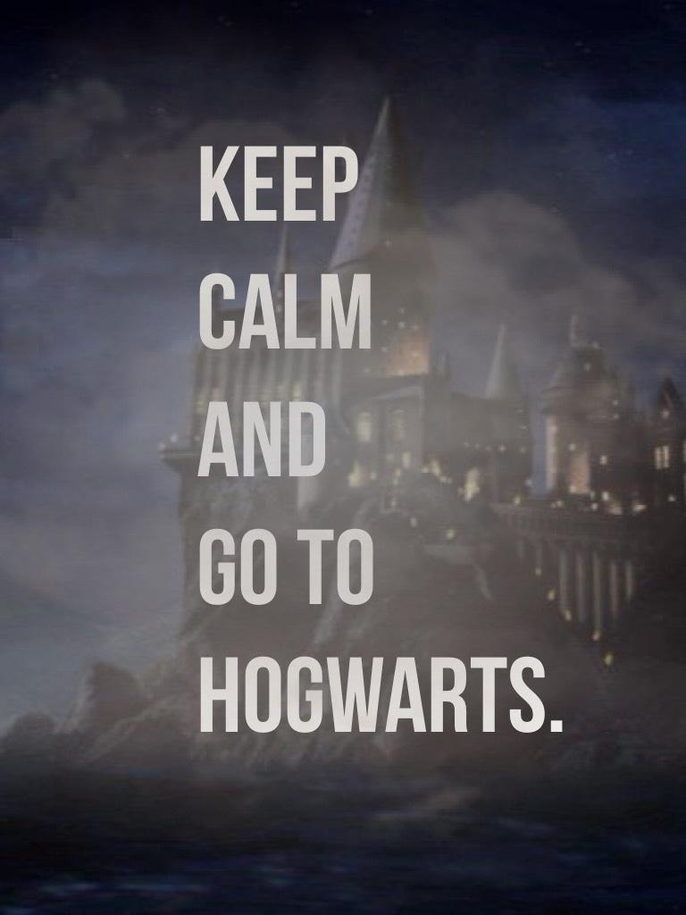 Keep 
calm 
and 
go to 
Hogwarts.