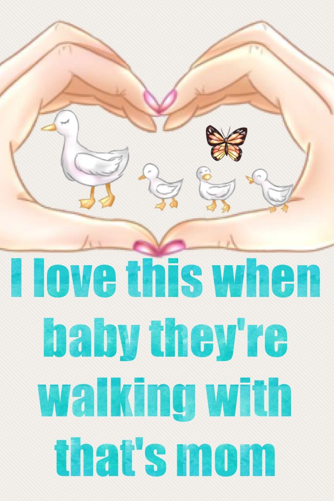 I love this when baby they're walking with that's mom