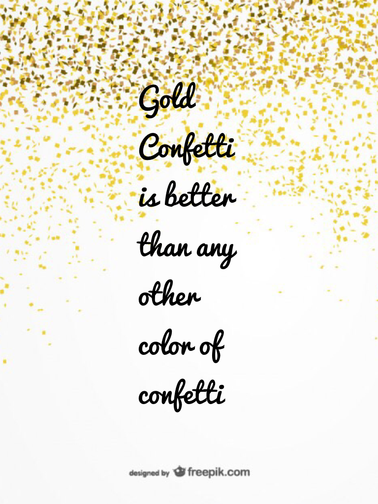 Gold Confetti is better than any other color of confetti