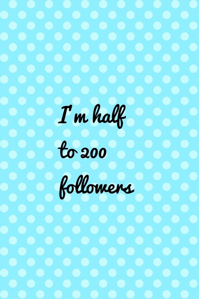 I'm half to 200  followers