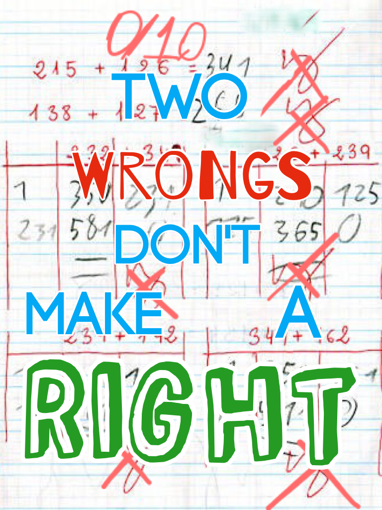 Two Wrongs Don't Make a Right