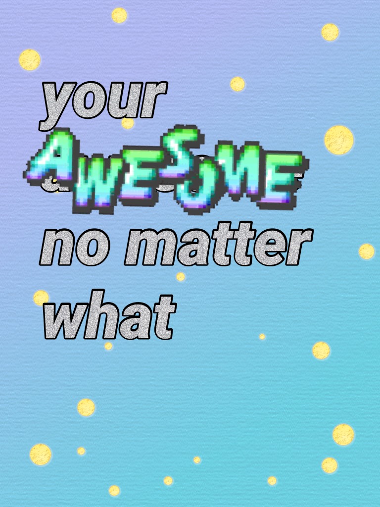 your awesome no matter what