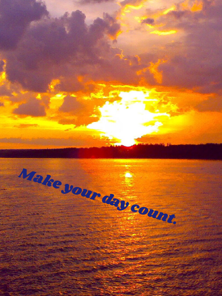 Make your day count.