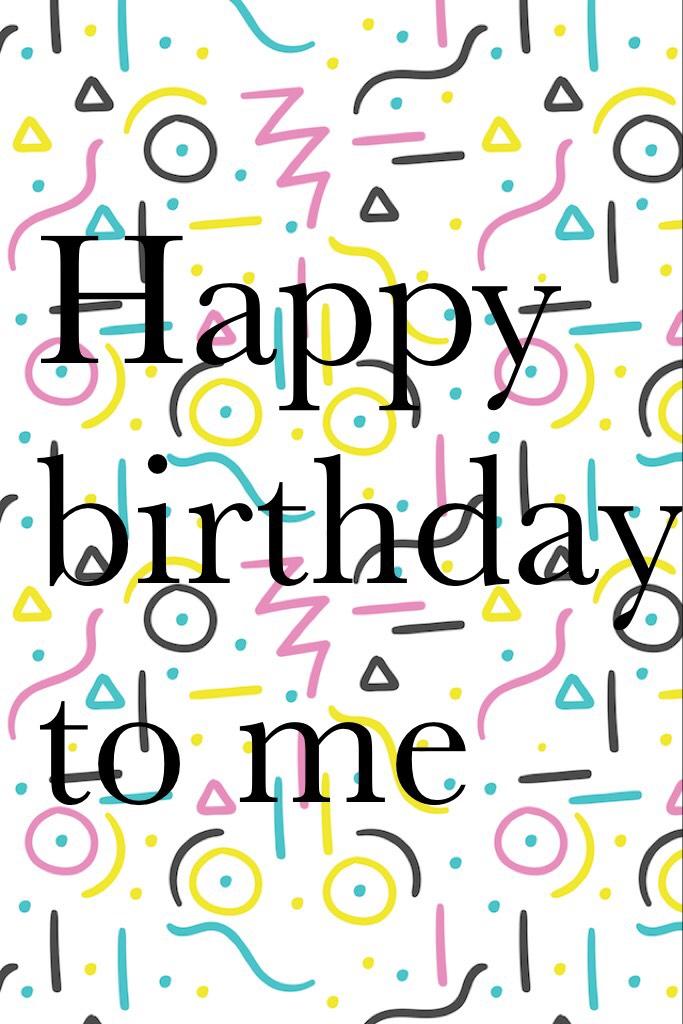 Happy birthday to me 